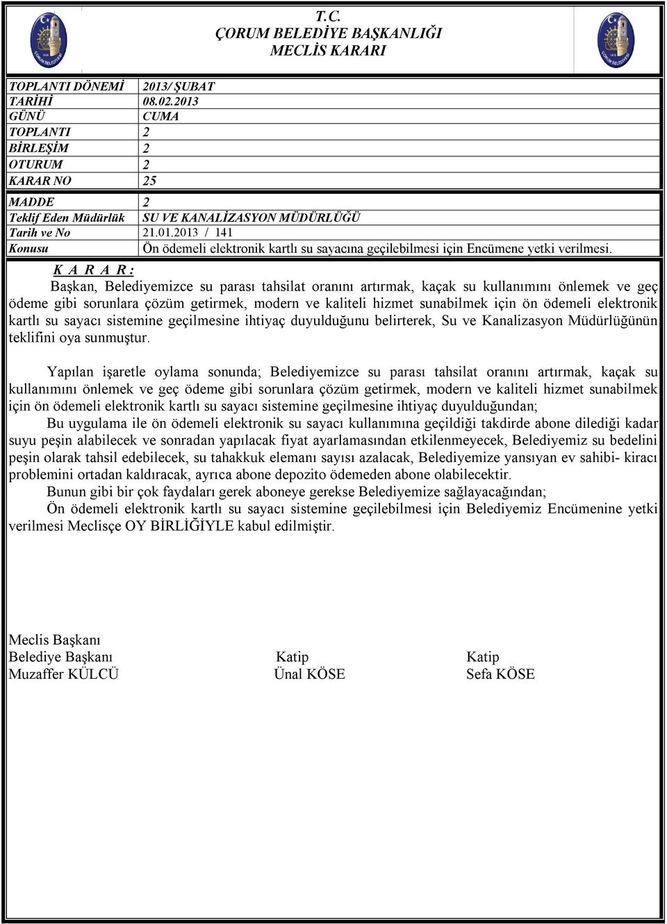 kartlı su sayacı sistemine geçilmesine ihtiyaç duyulduğunu belirterek, Su ve Kanalizasyon Müdürlüğünün teklifini oya sunmuştur.