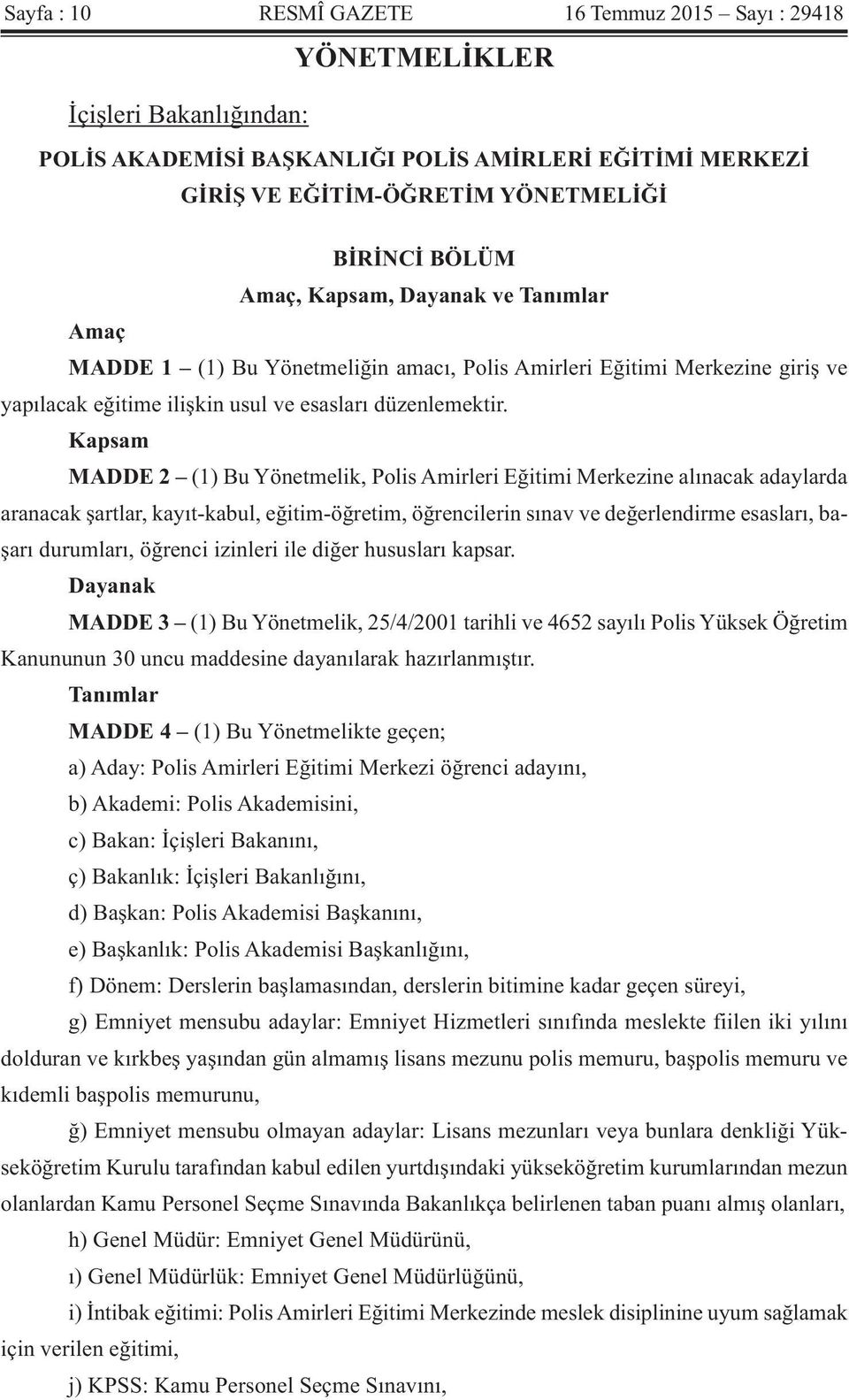 Kapsam MADDE 2 (1) Bu Yönetmelik, Polis Amirleri Eğitimi Merkezine alınacak adaylarda aranacak şartlar, kayıt-kabul, eğitim-öğretim, öğrencilerin sınav ve değerlendirme esasları, başarı durumları,