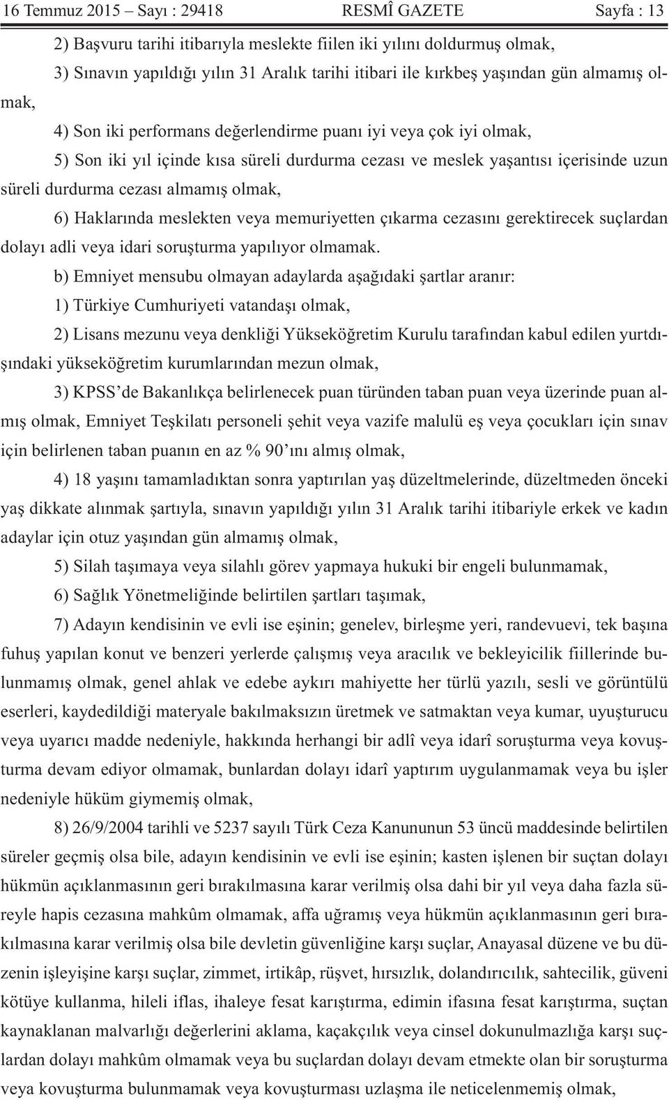 almamış olmak, 6) Haklarında meslekten veya memuriyetten çıkarma cezasını gerektirecek suçlardan dolayı adli veya idari soruşturma yapılıyor olmamak.