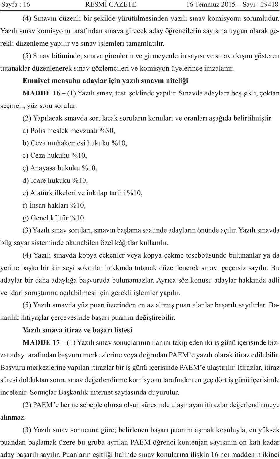 (5) Sınav bitiminde, sınava girenlerin ve girmeyenlerin sayısı ve sınav akışını gösteren tutanaklar düzenlenerek sınav gözlemcileri ve komisyon üyelerince imzalanır.