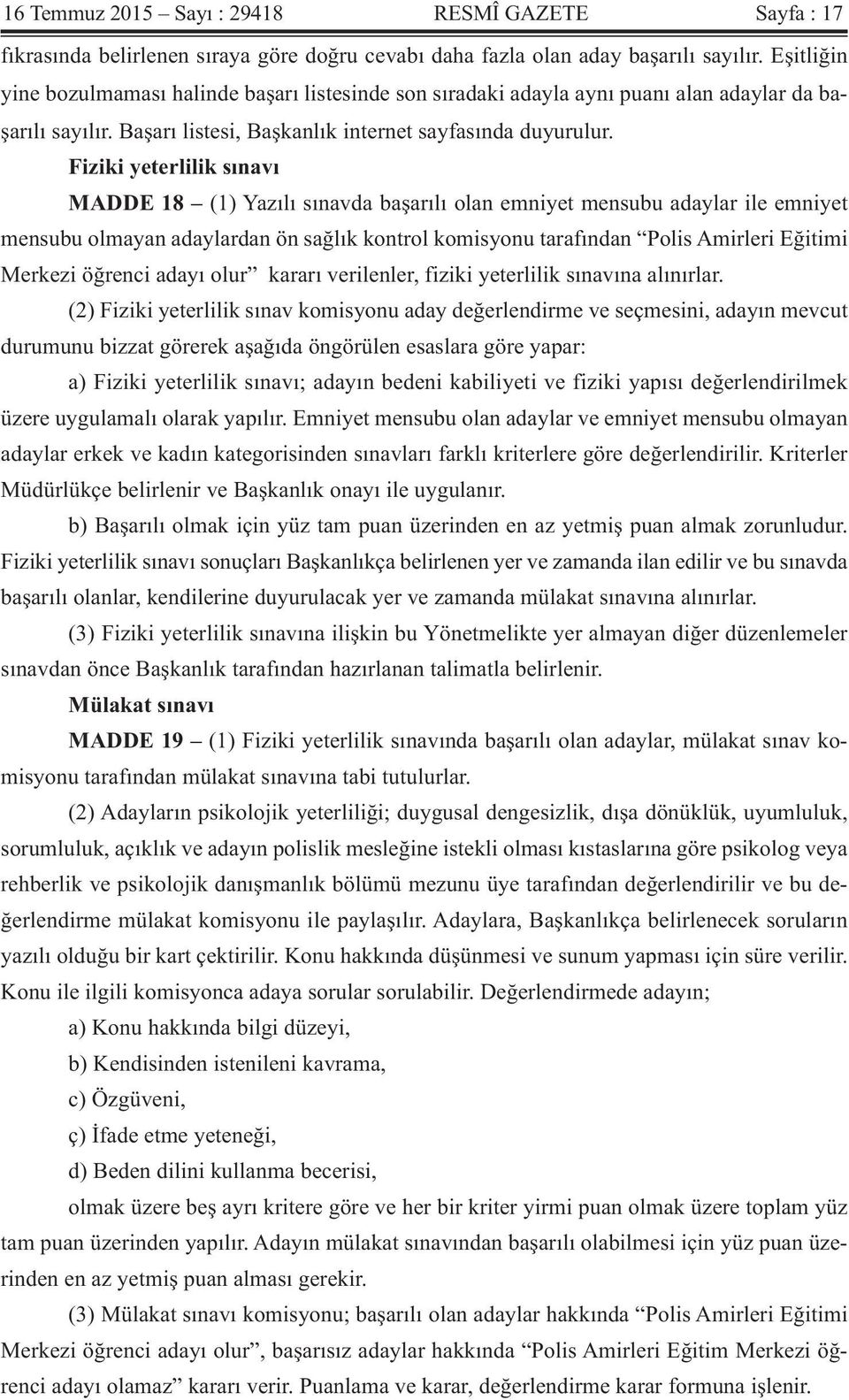 Fiziki yeterlilik sınavı MADDE 18 (1) Yazılı sınavda başarılı olan emniyet mensubu adaylar ile emniyet mensubu olmayan adaylardan ön sağlık kontrol komisyonu tarafından Polis Amirleri Eğitimi Merkezi