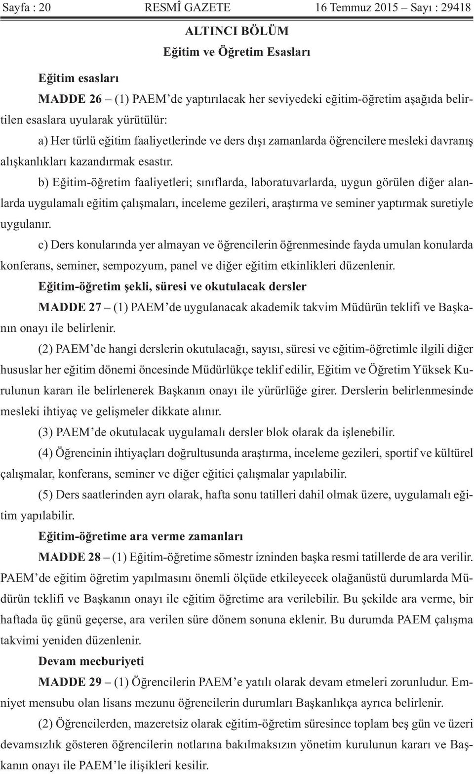 b) Eğitim-öğretim faaliyetleri; sınıflarda, laboratuvarlarda, uygun görülen diğer alanlarda uygulamalı eğitim çalışmaları, inceleme gezileri, araştırma ve seminer yaptırmak suretiyle uygulanır.