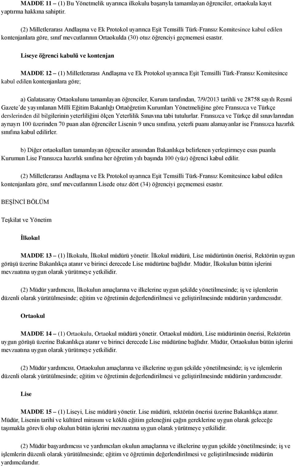 Liseye öğrenci kabulü ve kontenjan MADDE 12 (1) Milletlerarası Andlaşma ve Ek Protokol uyarınca Eşit Temsilli Türk-Fransız Komitesince kabul edilen kontenjanlara göre; a) Galatasaray Ortaokulunu