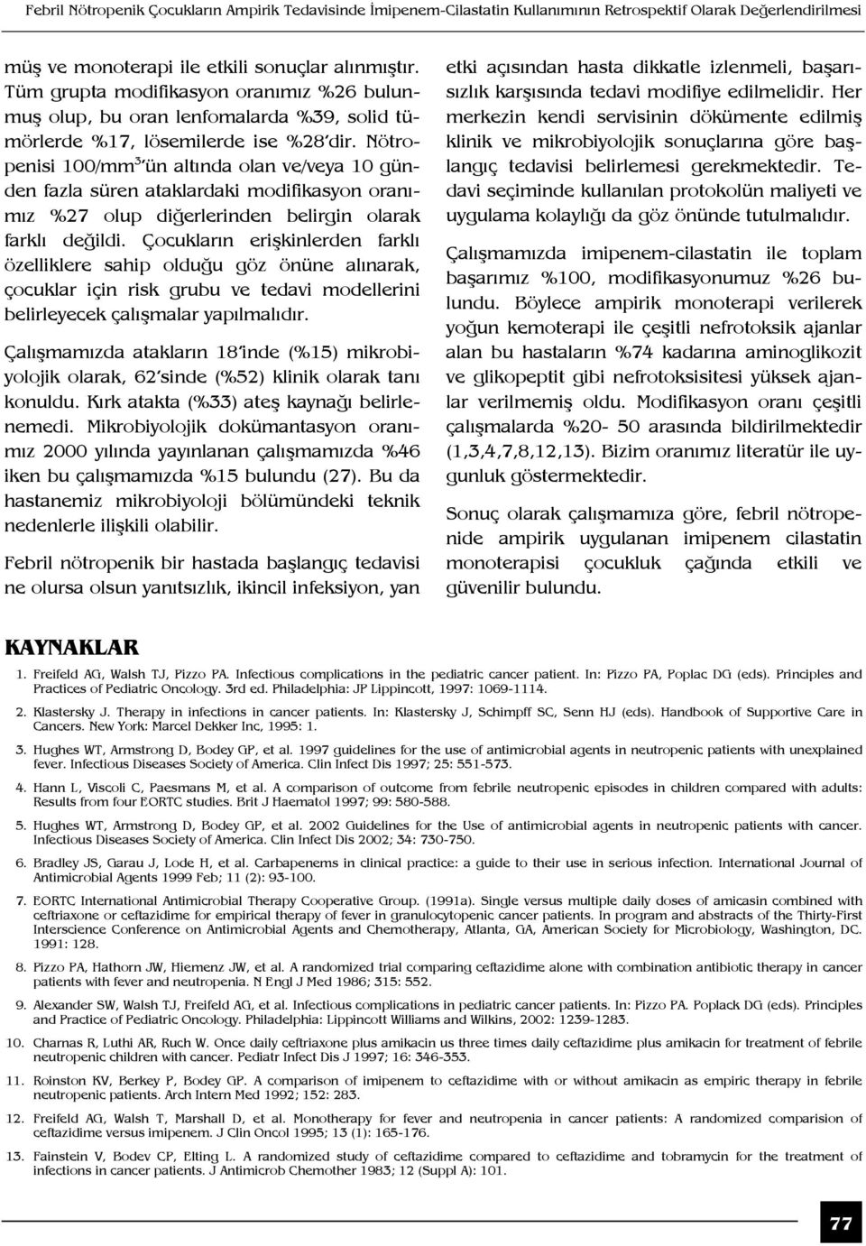 Nötropenisi 100/mm 3 ün altında olan ve/veya 10 günden fazla süren ataklardaki modifikasyon oranımız %27 olup diğerlerinden belirgin olarak farklı değildi.