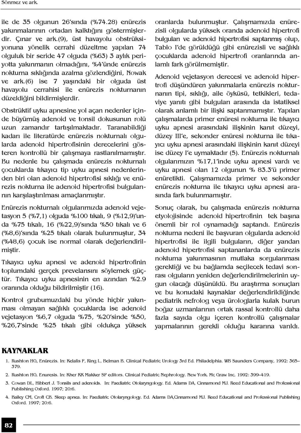 gözlendiğini, Nowak ve ark.(6) ise 7 yaşındaki bir olguda üst havayolu cerrahisi ile enürezis nokturnanın düzeldiğini bildirmişlerdir.