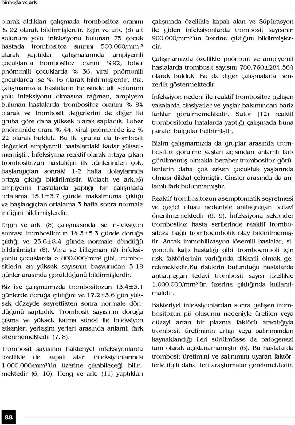 Biz, çalışmamızda hastaların hepsinde alt solunum yolu infeksiyonu olmasına rağmen, ampiyem bulunan hastalarda trombositoz oranını % 84 olarak ve trombosit değerlerini de diğer iki gruba göre daha