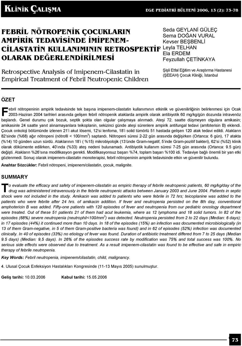 Araştırma Hastanesi (ŞEEAH) Çocuk Kliniği, İstanbul ÖZET F ebril nötropeninin ampirik tedavisinde tek başına imipenem-cilastatin kullanımının etkinlik ve güvenilirliğinin belirlenmesi için Ocak
