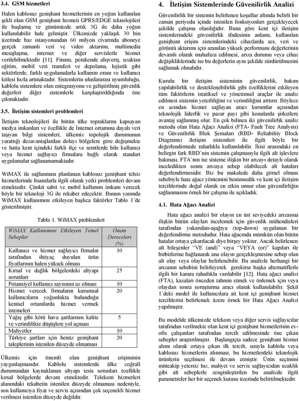 Ülkemizde yaklaşık 30 bin üzerinde baz istasyonundan 60 milyon civarında aboneye gerçek zamanlı veri ve video aktarımı, multimedia mesajlaşma, internet ve diğer servislerle hizmet verilebilmektedir