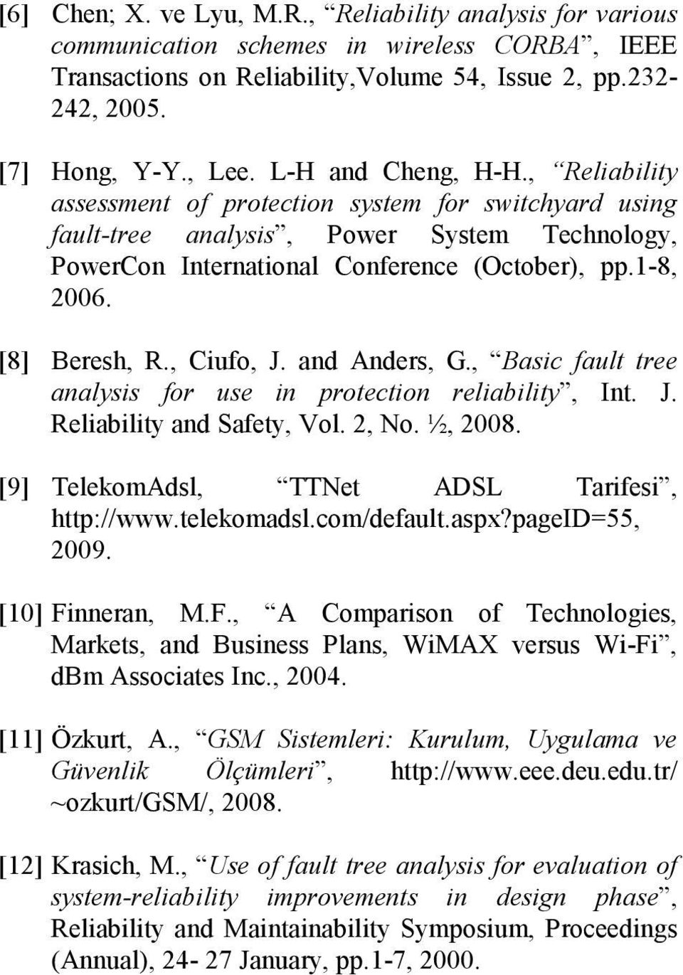 [8] Beresh, R., Ciufo, J. and Anders, G., Basic fault tree analysis for use in protection reliability, Int. J. Reliability and Safety, Vol. 2, No. ½, 2008.