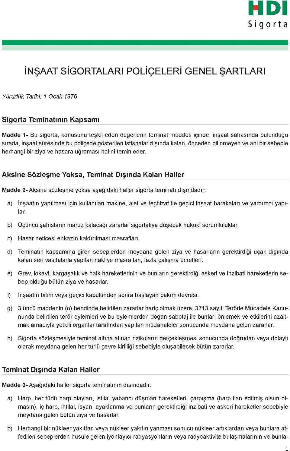 Aksine Sözleşme Yoksa, Teminat Dışında Kalan Haller Madde 2- Aksine sözleşme yoksa aşağıdaki haller sigorta teminatı dışındadır: a) İnşaatın yapılması için kullanılan makine, alet ve teçhizat ile