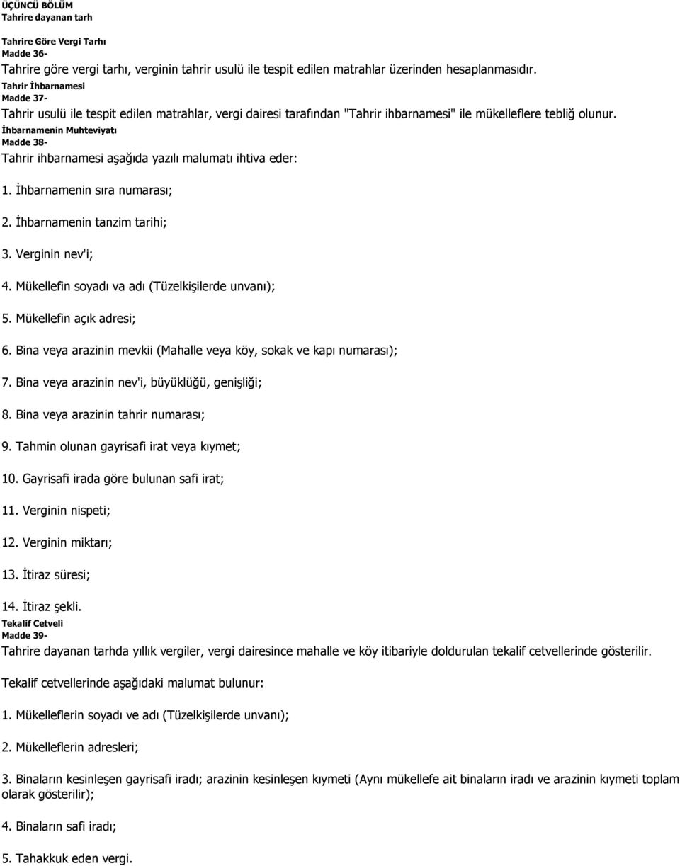 İhbarnamenin Muhteviyatı Madde 38- Tahrir ihbarnamesi aşağıda yazılı malumatı ihtiva eder: 1. İhbarnamenin sıra numarası; 2. İhbarnamenin tanzim tarihi; 3. Verginin nev'i; 4.