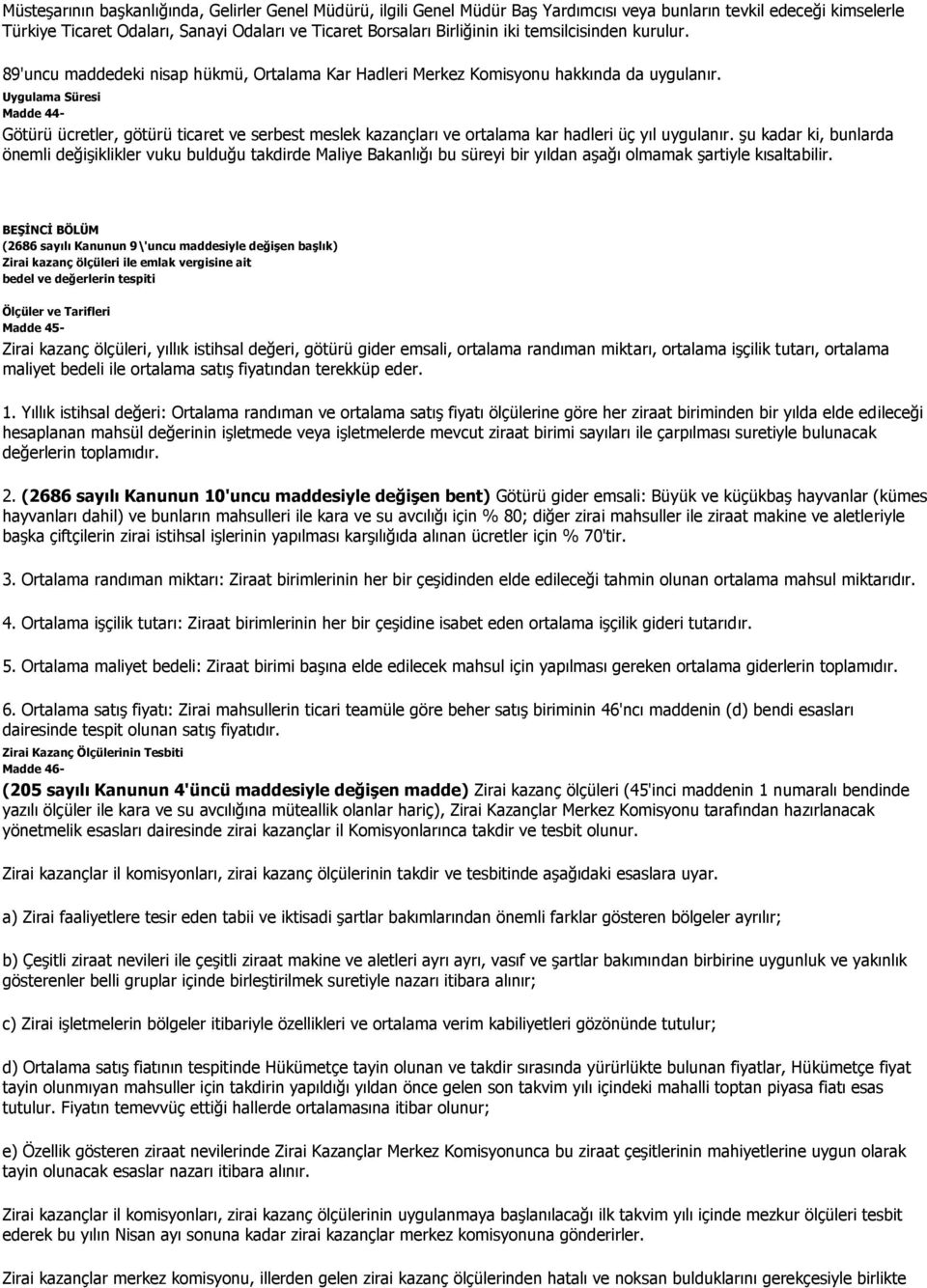 Uygulama Süresi Madde 44- Götürü ücretler, götürü ticaret ve serbest meslek kazançları ve ortalama kar hadleri üç yıl uygulanır.