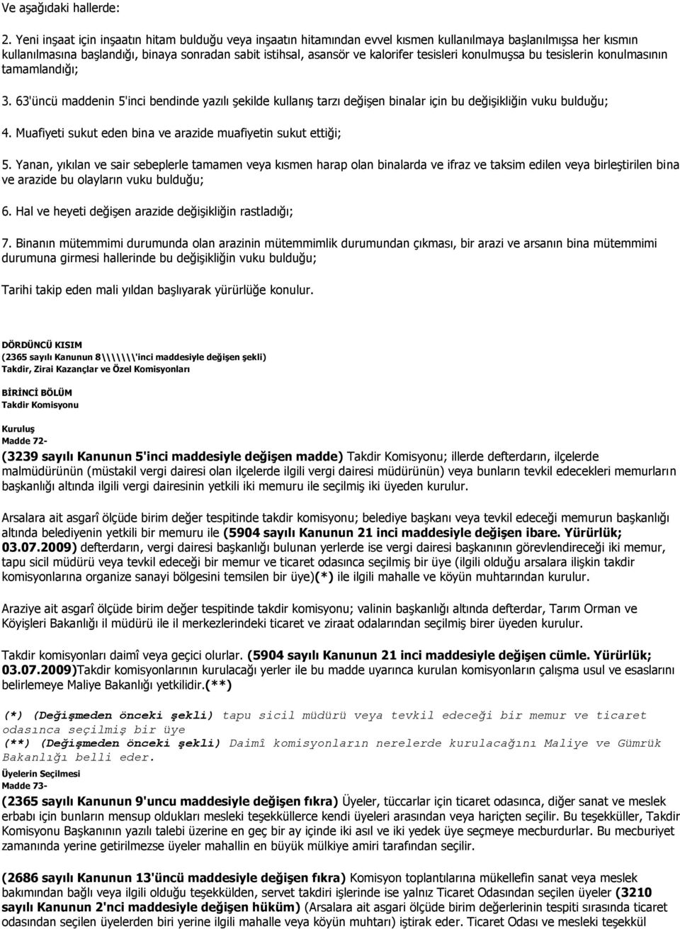 tesisleri konulmuşsa bu tesislerin konulmasının tamamlandığı; 3. 63'üncü maddenin 5'inci bendinde yazılı şekilde kullanış tarzı değişen binalar için bu değişikliğin vuku bulduğu; 4.