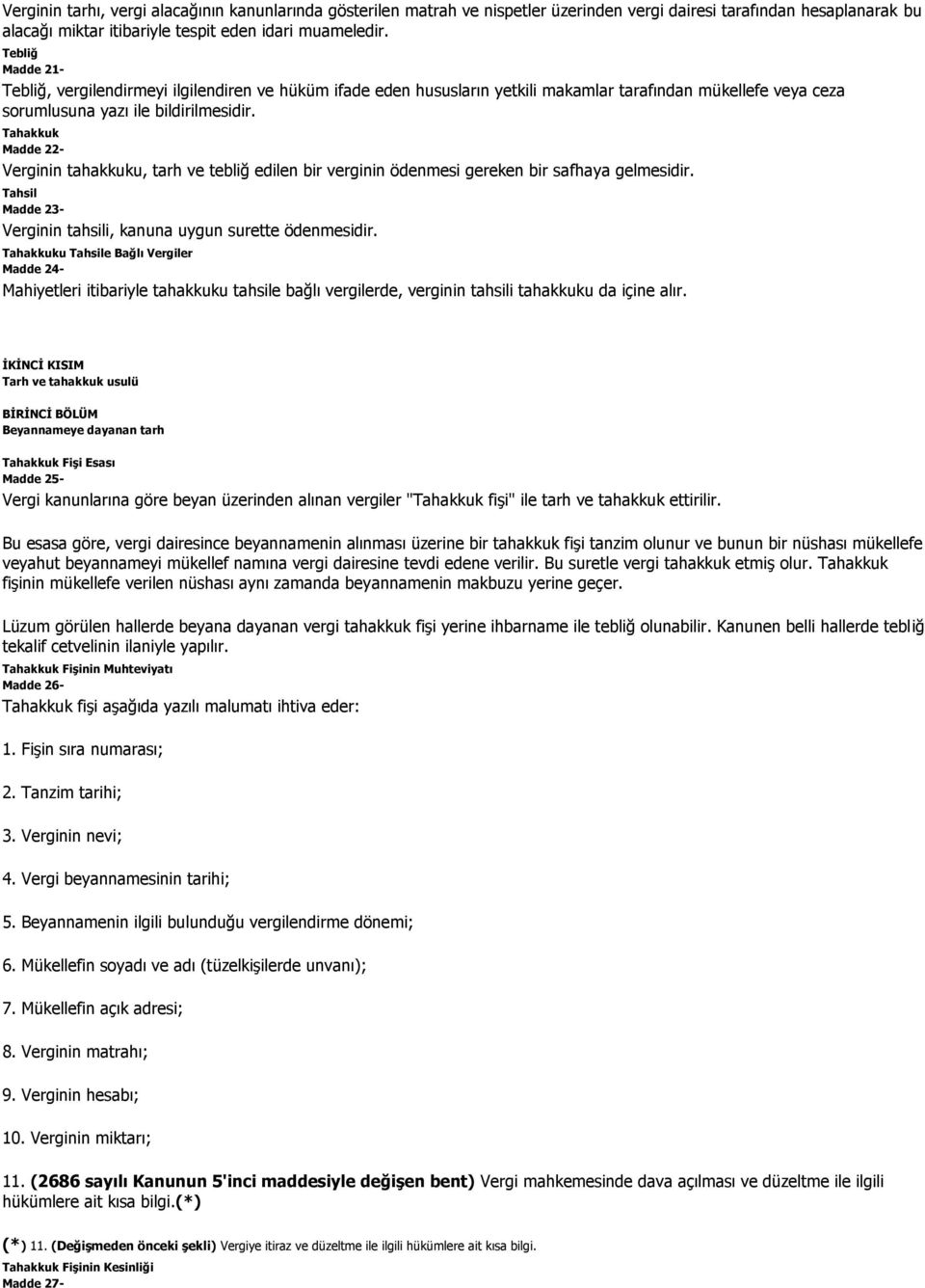 Tahakkuk Madde 22- Verginin tahakkuku, tarh ve tebliğ edilen bir verginin ödenmesi gereken bir safhaya gelmesidir. Tahsil Madde 23- Verginin tahsili, kanuna uygun surette ödenmesidir.