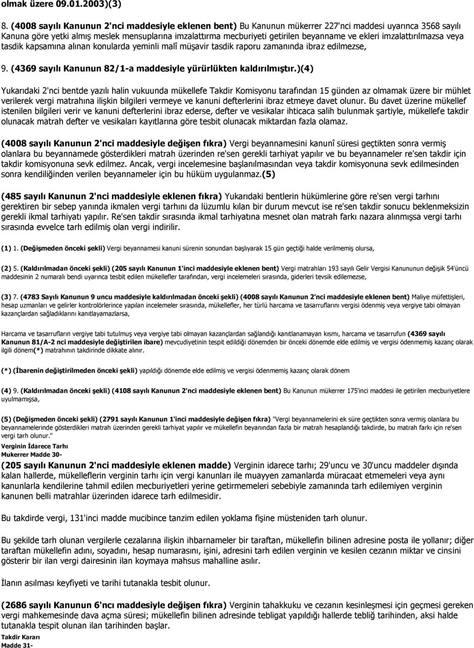 ve ekleri imzalattırılmazsa veya tasdik kapsamına alınan konularda yeminli malî müşavir tasdik raporu zamanında ibraz edilmezse, 9. (4369 sayılı Kanunun 82/1-a maddesiyle yürürlükten kaldırılmıştır.