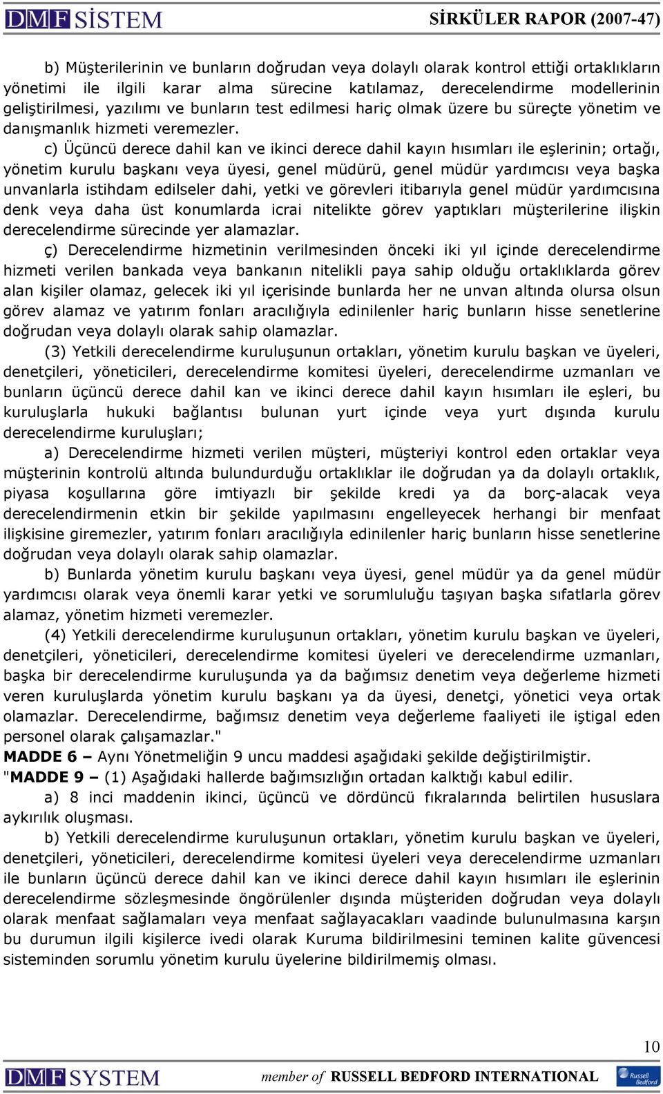 c) Üçüncü derece dahil kan ve ikinci derece dahil kayın hısımları ile eşlerinin; ortağı, yönetim kurulu başkanı veya üyesi, genel müdürü, genel müdür yardımcısı veya başka unvanlarla istihdam