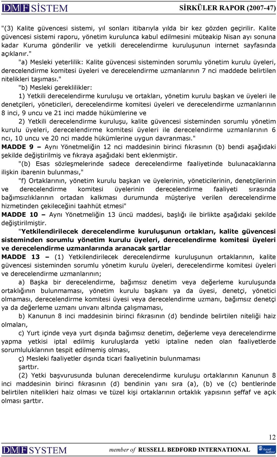 " "a) Mesleki yeterlilik: Kalite güvencesi sisteminden sorumlu yönetim kurulu üyeleri, derecelendirme komitesi üyeleri ve derecelendirme uzmanlarının 7 nci maddede belirtilen nitelikleri taşıması.