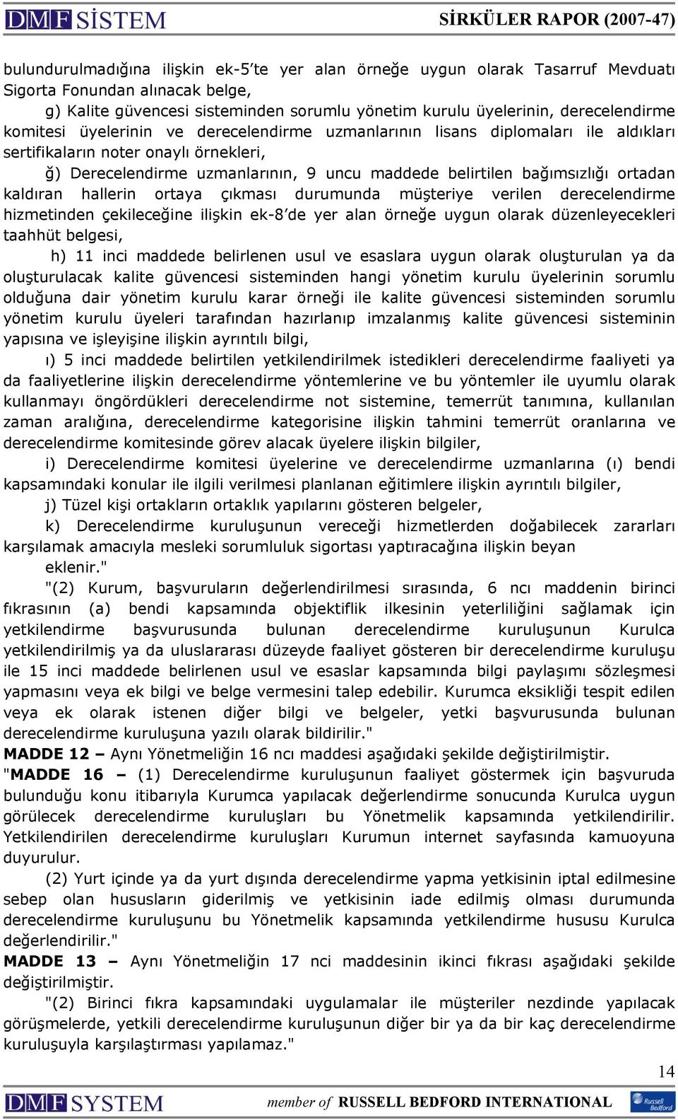 ortadan kaldıran hallerin ortaya çıkması durumunda müşteriye verilen derecelendirme hizmetinden çekileceğine ilişkin ek-8 de yer alan örneğe uygun olarak düzenleyecekleri taahhüt belgesi, h) 11 inci