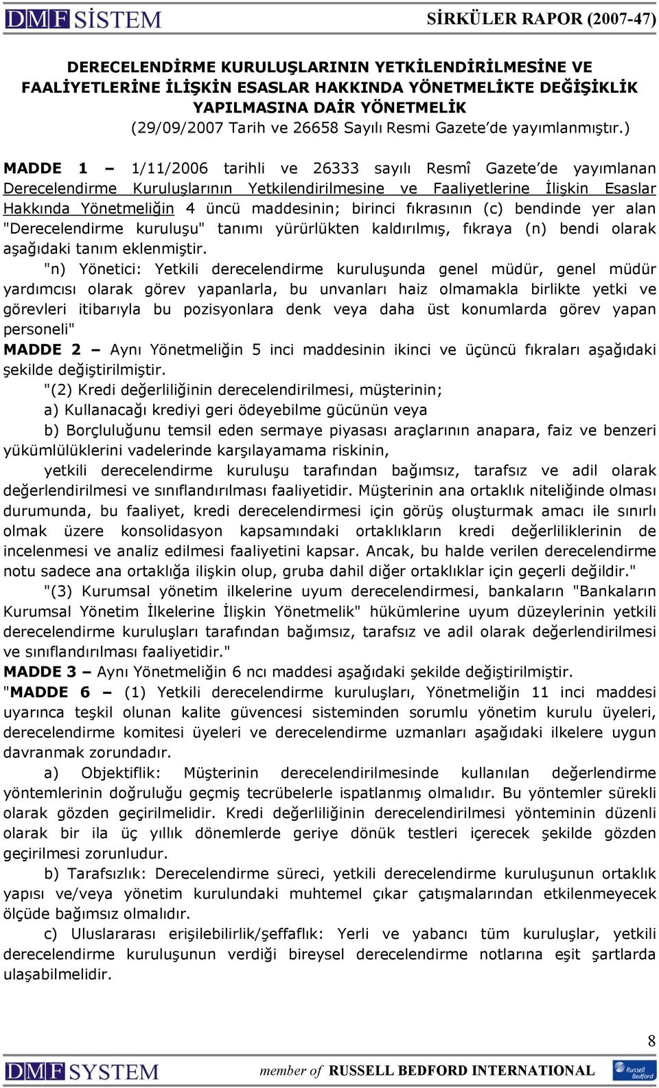 ) MADDE 1 1/11/2006 tarihli ve 26333 sayılı Resmî Gazete de yayımlanan Derecelendirme Kuruluşlarının Yetkilendirilmesine ve Faaliyetlerine İlişkin Esaslar Hakkında Yönetmeliğin 4 üncü maddesinin;