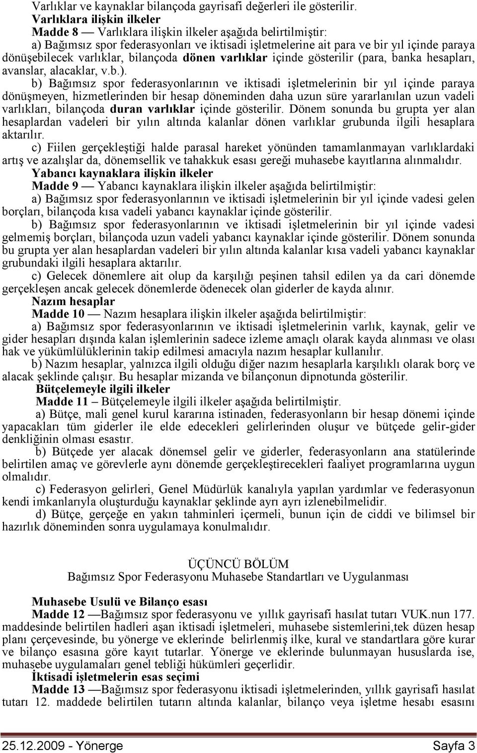 varlıklar, bilançoda dönen varlıklar içinde gösterilir (para, banka hesapları, avanslar, alacaklar, v.b.).