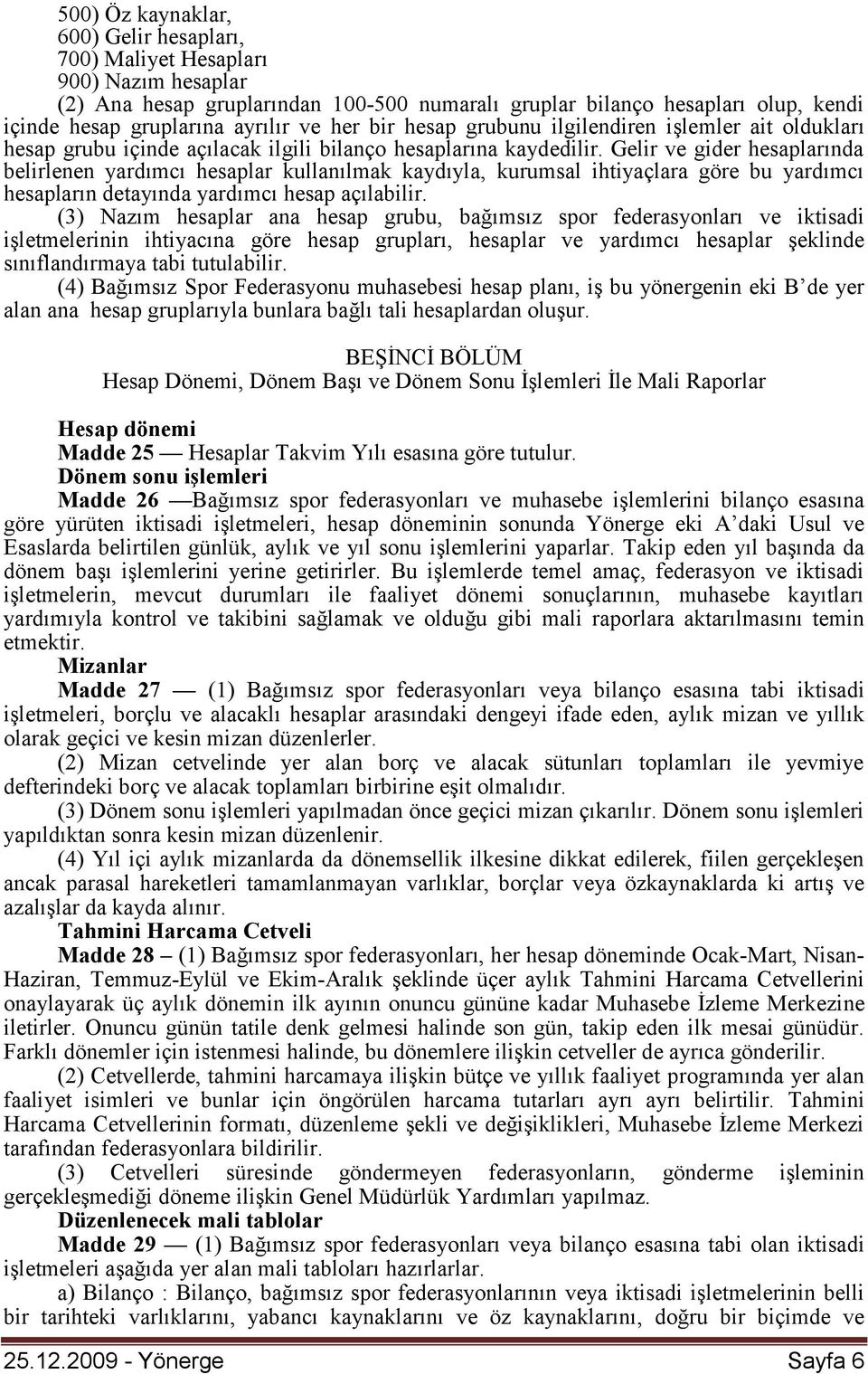 Gelir ve gider hesaplarında belirlenen yardımcı hesaplar kullanılmak kaydıyla, kurumsal ihtiyaçlara göre bu yardımcı hesapların detayında yardımcı hesap açılabilir.