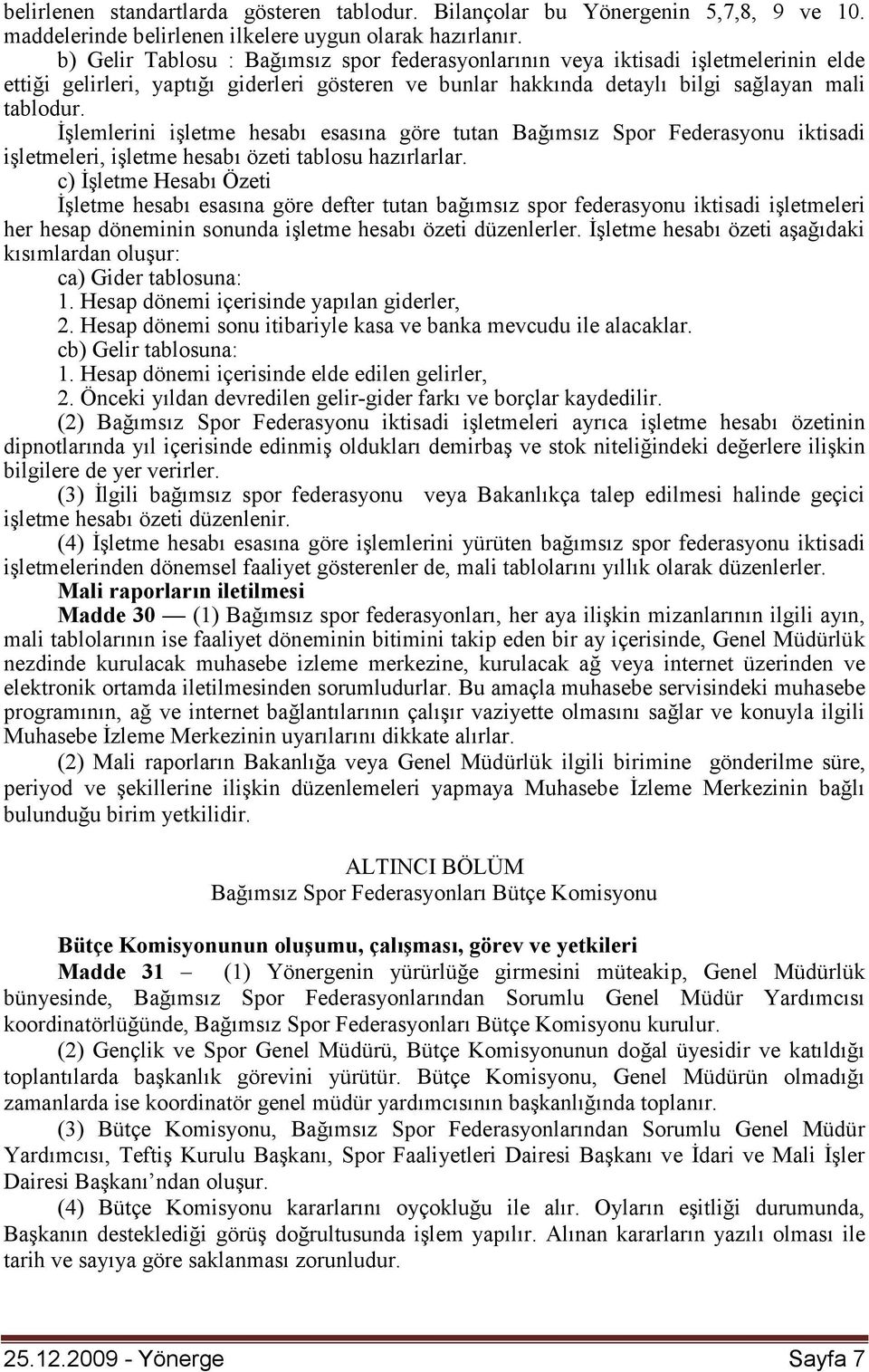 İşlemlerini işletme hesabı esasına göre tutan Bağımsız Spor Federasyonu iktisadi işletmeleri, işletme hesabı özeti tablosu hazırlarlar.