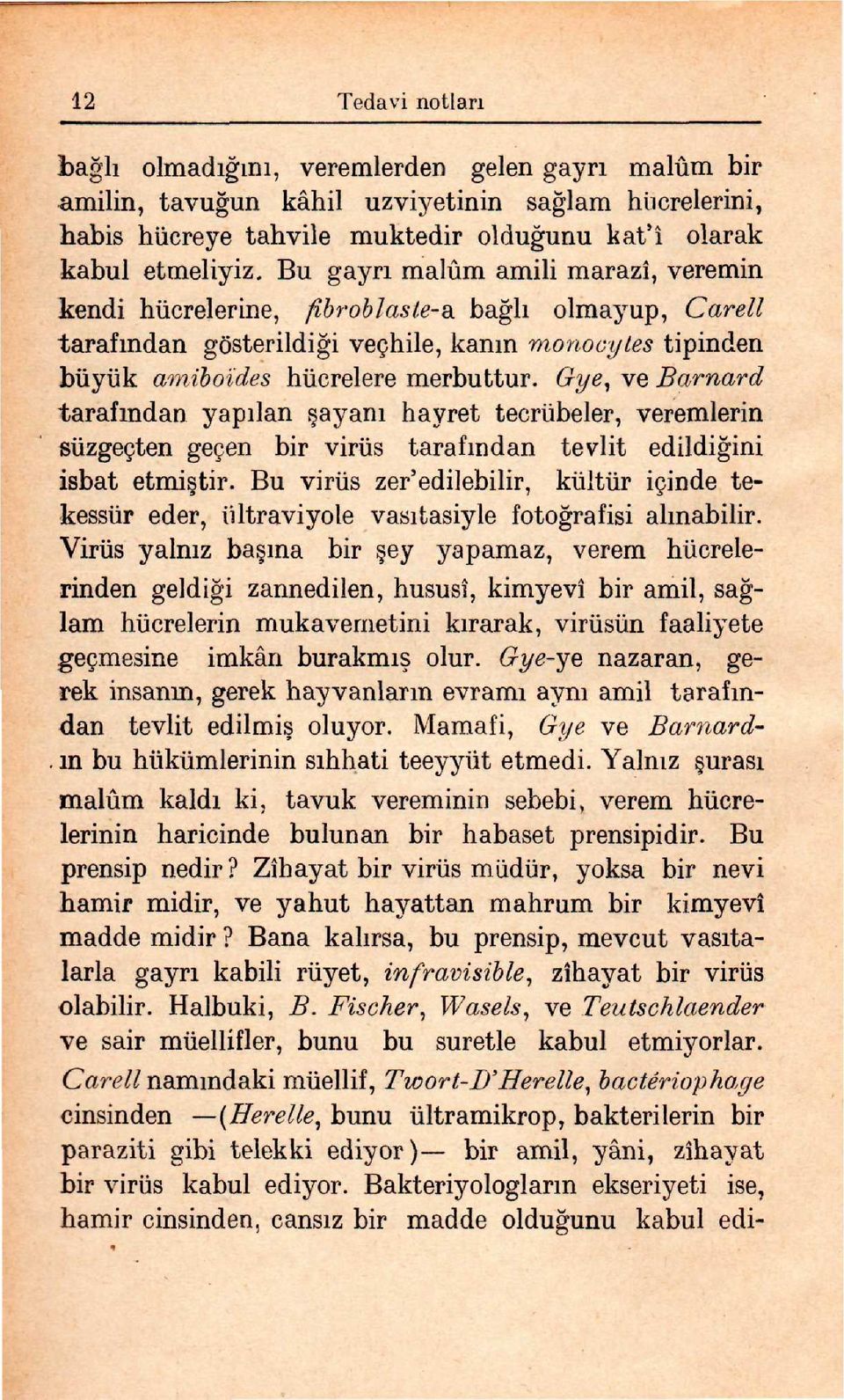 Bu gayrı malûm amili marazı, veremin kendi hücrelerine, fibroblaste-di baapplelı olmayup, Carell tarafından gösterildiapplei veçhile, kanın monocytes tipinden büyük amiboides hücrelere merbuttur.