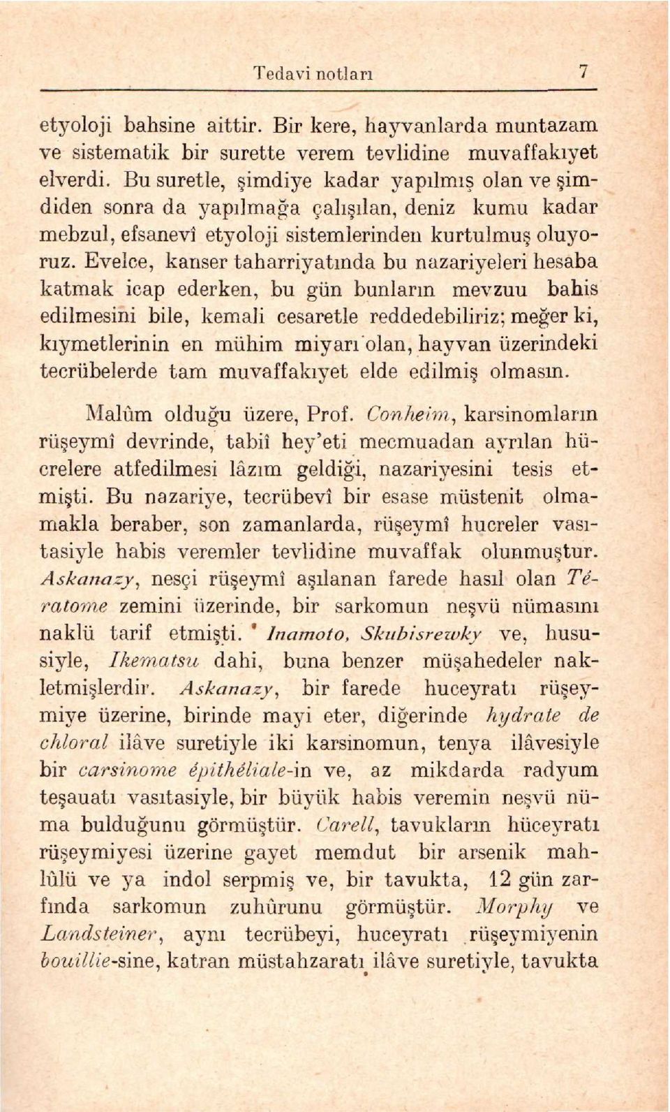 Evelce, kanser taharriyatında bu nazariyeleri hesaba katmak icap ederken, bu gün bunların mevzuu bahis edilmesini bile, kemali cesaretle reddedebiliriz; meappleer ki, kıymetlerinin en mühim miyarı