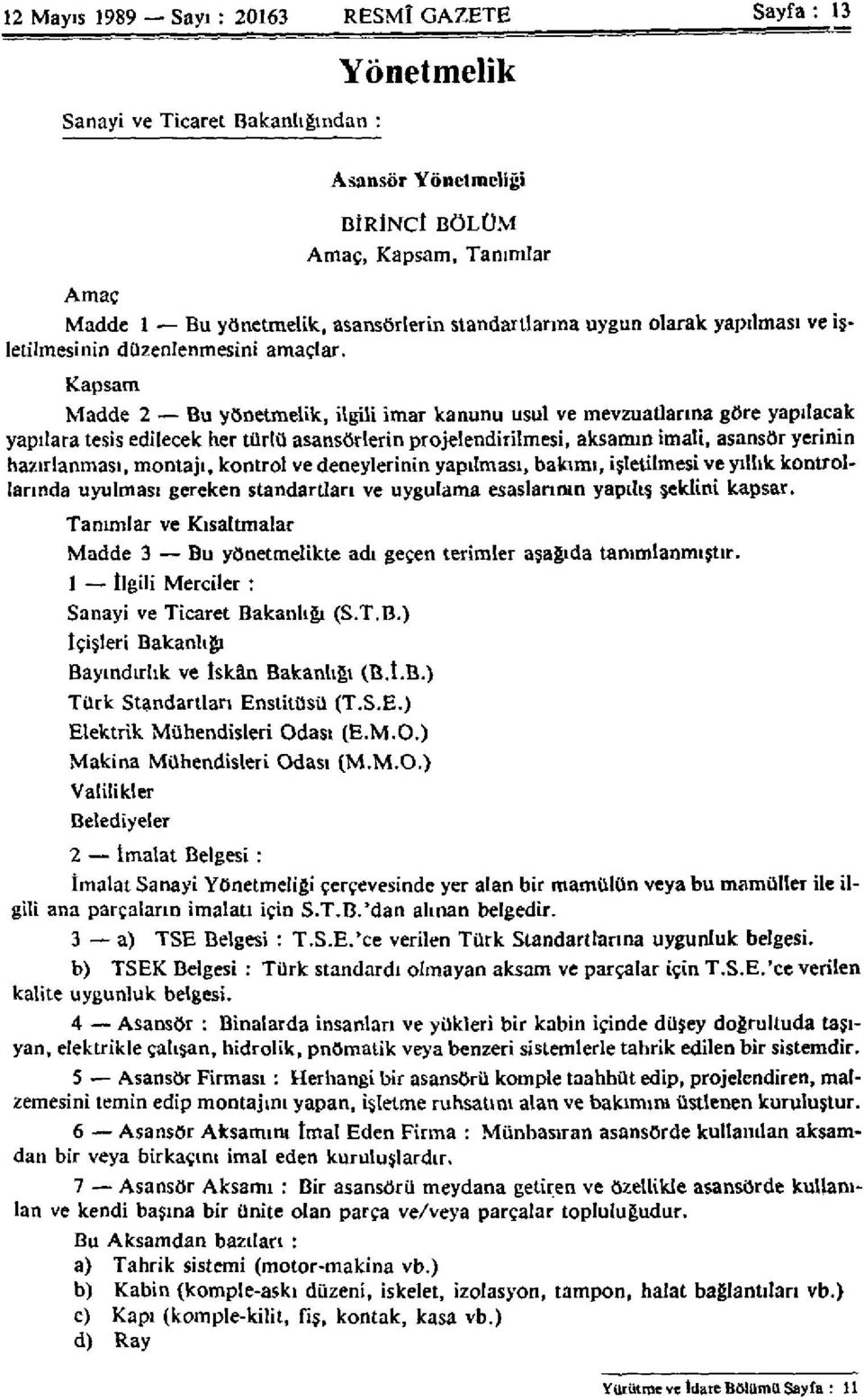 Kapsam Madde 2 Bu yönetmelik, ilgili imar kanunu usul ve mevzuatlarına göre yapılacak yapılara tesis edilecek her türlü asansörlerin projelendirilmesi, aksamın imali, asansör yerinin hazırlanması,