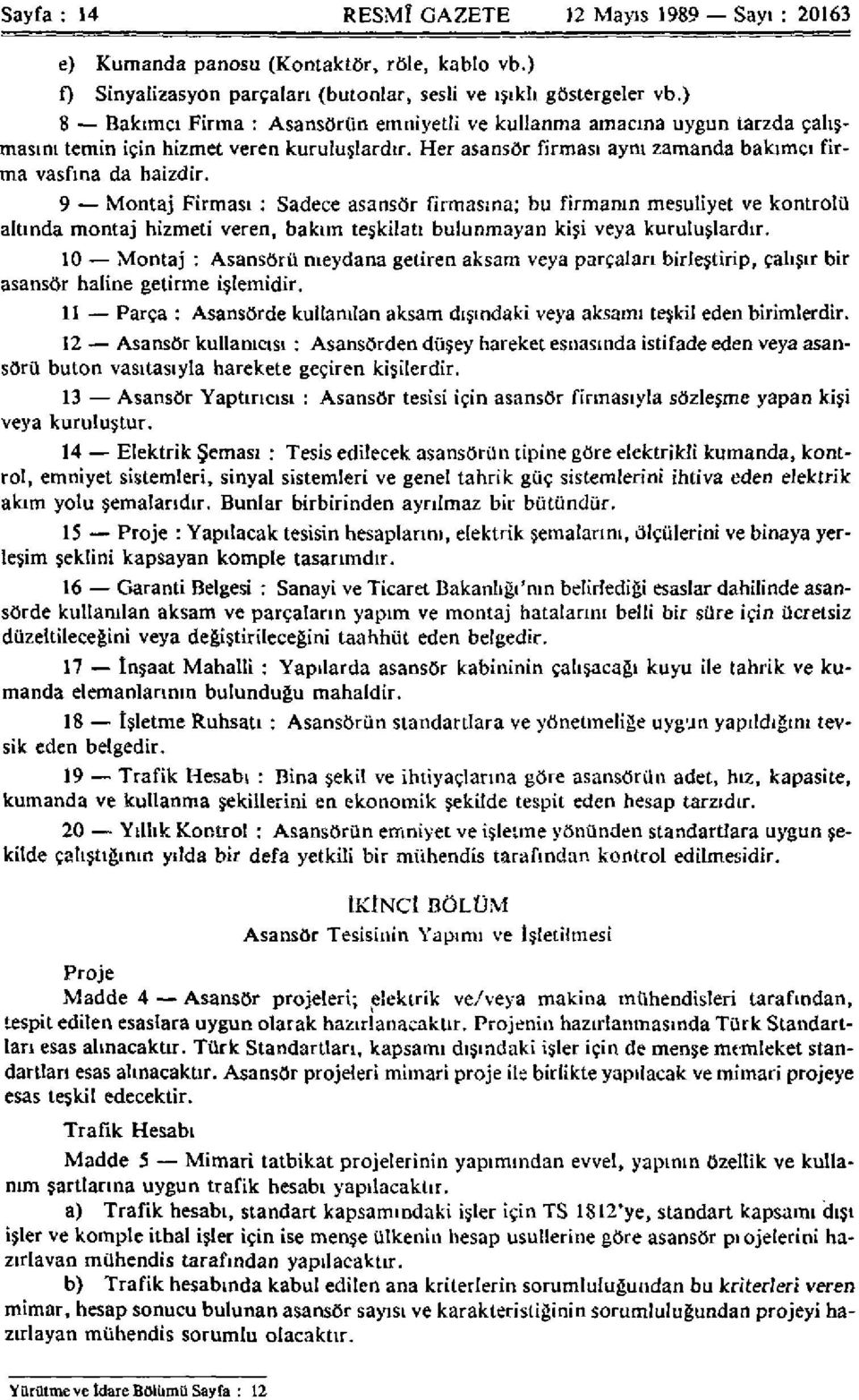 9 Montaj Firması : Sadece asansör firmasına; bu firmanın mesuliyet ve kontrolü altında montaj hizmeti veren, bakım teşkilatı bulunmayan kişi veya kuruluşlardır.