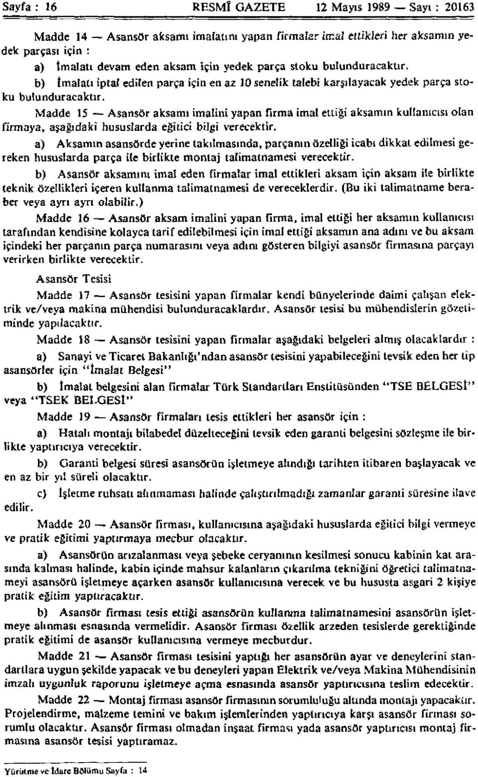 Madde 15 Asansör aksamı imalini yapan firma imal ettiği aksamın kullanıcısı olan firmaya, aşağıdaki hususlarda eğitici bilgi verecektir.