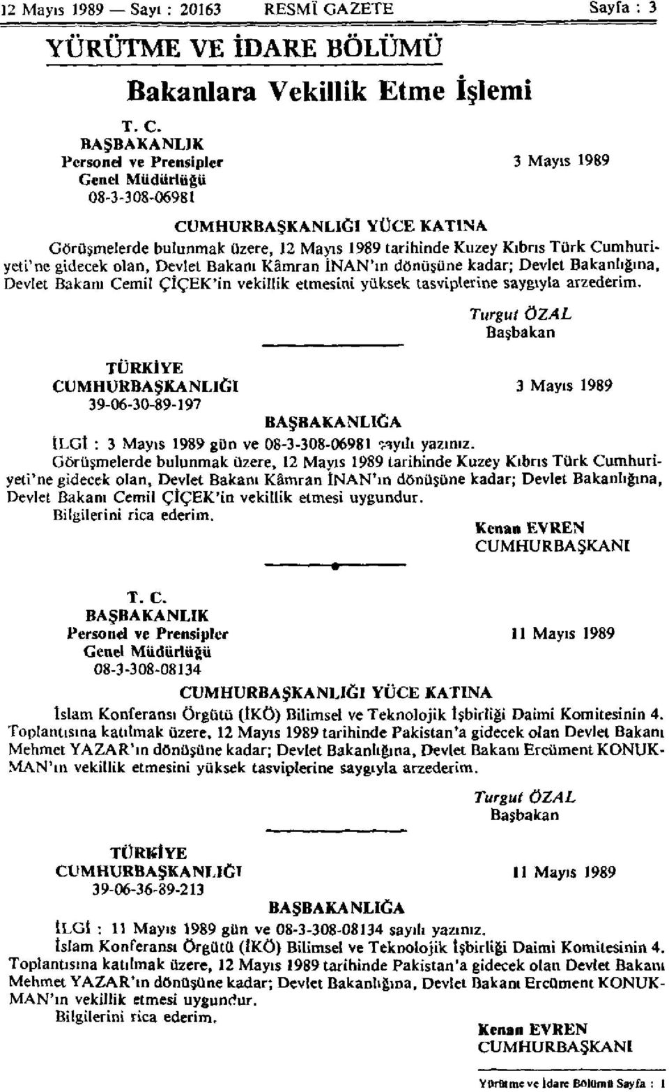 gidecek olan, Devlet Bakanı Kâmran İNAN'ın dönüşüne kadar; Devlet Bakanlığına, Devlet Bakanı Cemil ÇİÇEK'in vekillik etmesini yüksek tasviplerine saygıyla arzederim.