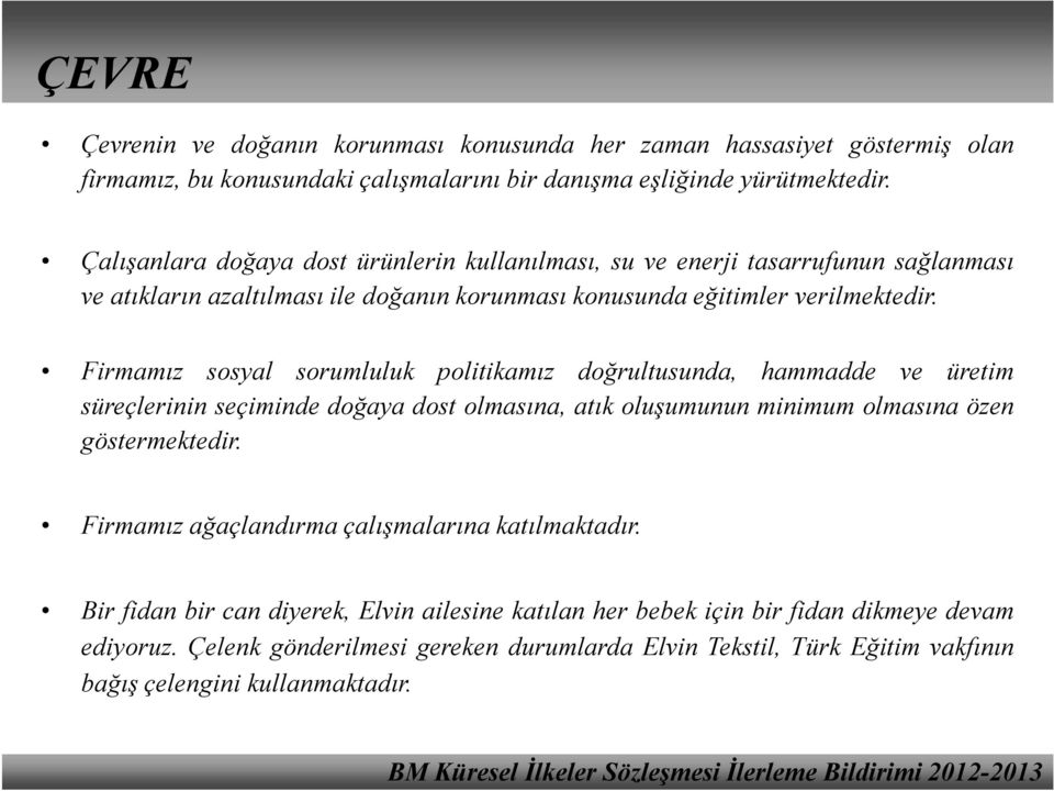 Firmamız sosyal sorumluluk politikamız doğrultusunda, hammadde ve üretim süreçlerinin seçiminde doğaya dost olmasına, atık oluşumunun minimum olmasına özen göstermektedir.