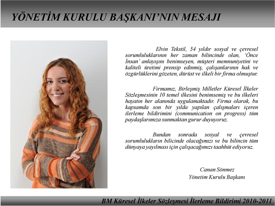 Firmamız, Birleşmiş Milletler Küresel İlkeler Sözleşmesinin 10 temel ilkesini benimsemiş ve bu ilkeleri hayatın her alanında uygulamaktadır.