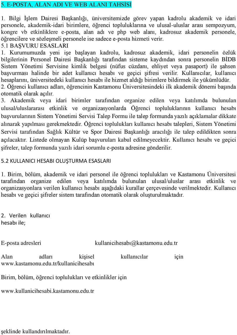 etkinliklere e-posta, alan adı ve php web alanı, kadrosuz akademik personele, öğrencilere ve sözleşmeli personele ise sadece e-posta hizmeti verir. 5.1 BAŞVURU ESASLARI 1.