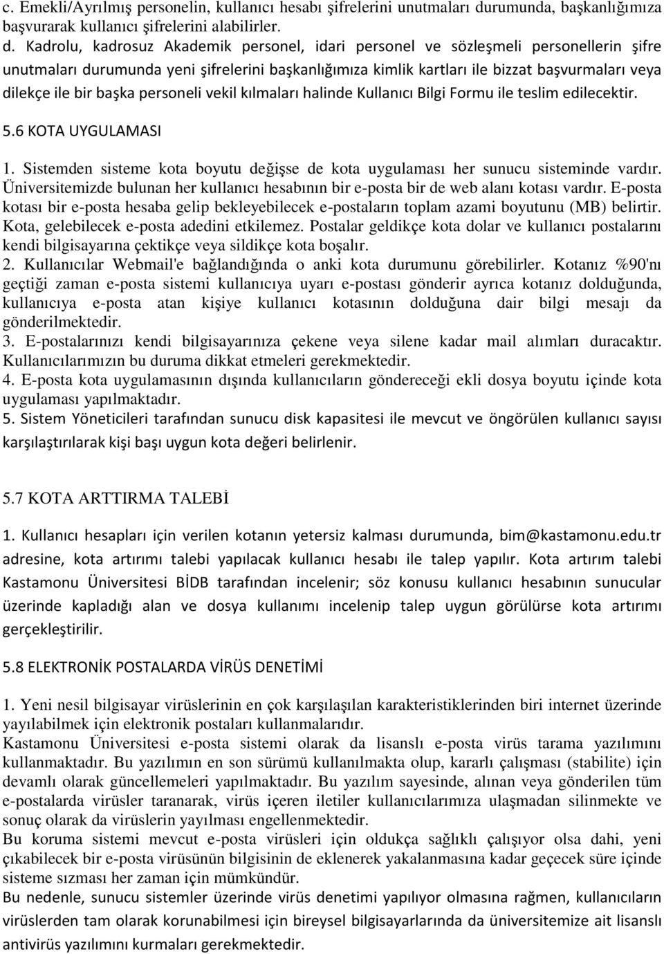 Kadrolu, kadrosuz Akademik personel, idari personel ve sözleşmeli personellerin şifre unutmaları durumunda yeni şifrelerini başkanlığımıza kimlik kartları ile bizzat başvurmaları veya dilekçe ile bir