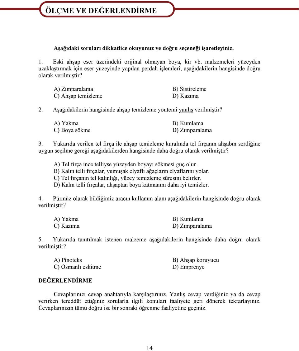 AĢağıdakilerin hangisinde ahģap temizleme yöntemi yanlıģ verilmiģtir? A) Yakma B) Kumlama C) Boya sökme D) Zımparalama 3.