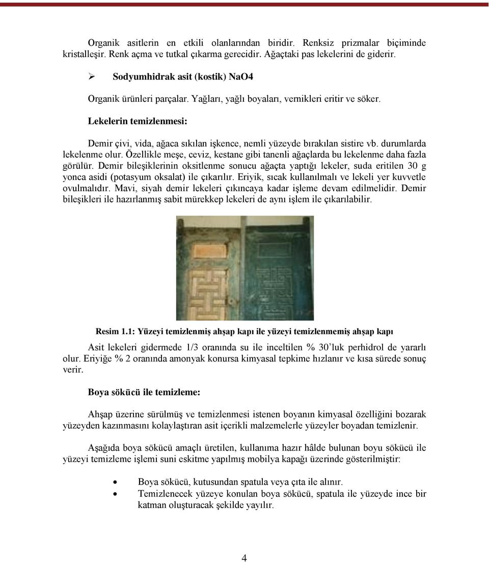 Lekelerin temizlenmesi: Demir çivi, vida, ağaca sıkılan iģkence, nemli yüzeyde bırakılan sistire vb. durumlarda lekelenme olur.