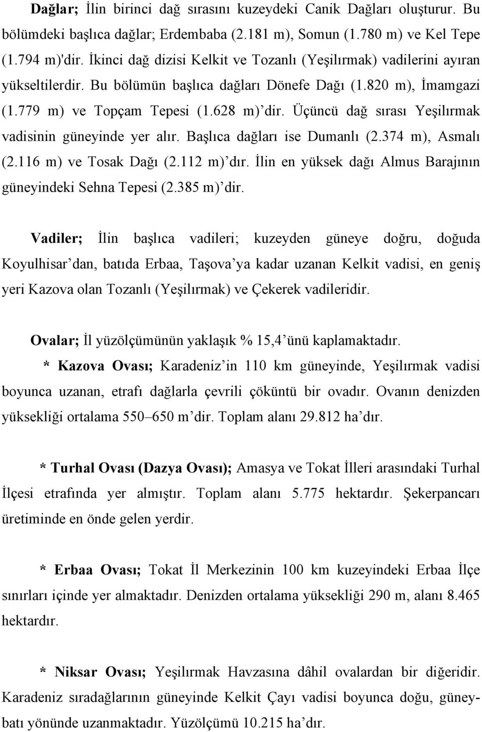 Üçüncü dağ sırası Yeşilırmak vadisinin güneyinde yer alır. Başlıca dağları ise Dumanlı (2.374 m), Asmalı (2.116 m) ve Tosak Dağı (2.112 m) dır.