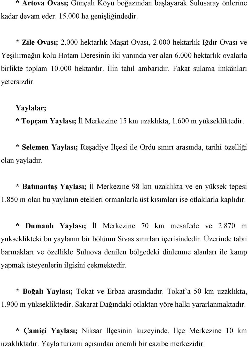 Yaylalar; * Topçam Yaylası; İl Merkezine 15 km uzaklıkta, 1.600 m yüksekliktedir. * Selemen Yaylası; Reşadiye İlçesi ile Ordu sınırı arasında, tarihi özelliği olan yayladır.