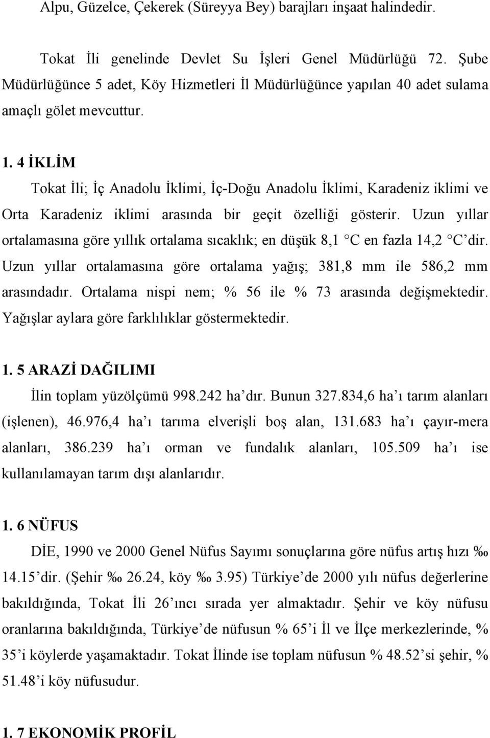 4 İKLİM Tokat İli; İç Anadolu İklimi, İç-Doğu Anadolu İklimi, Karadeniz iklimi ve Orta Karadeniz iklimi arasında bir geçit özelliği gösterir.