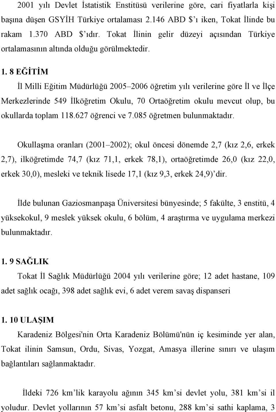 8 EĞİTİM İl Milli Eğitim Müdürlüğü 2005 2006 öğretim yılı verilerine göre İl ve İlçe Merkezlerinde 549 İlköğretim Okulu, 70 Ortaöğretim okulu mevcut olup, bu okullarda toplam 118.627 öğrenci ve 7.