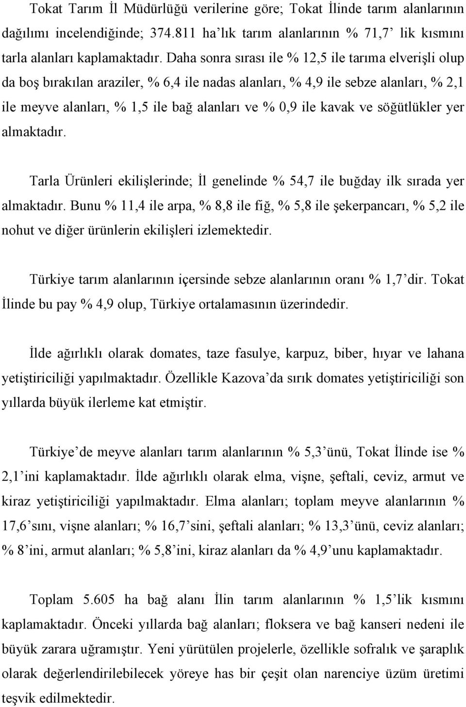 kavak ve söğütlükler yer almaktadır. Tarla Ürünleri ekilişlerinde; İl genelinde % 54,7 ile buğday ilk sırada yer almaktadır.