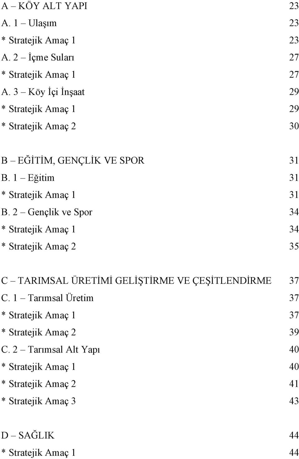 2 Gençlik ve Spor 34 * Stratejik Amaç 1 34 * Stratejik Amaç 2 35 C TARIMSAL ÜRETİMİ GELİŞTİRME VE ÇEŞİTLENDİRME 37 C.