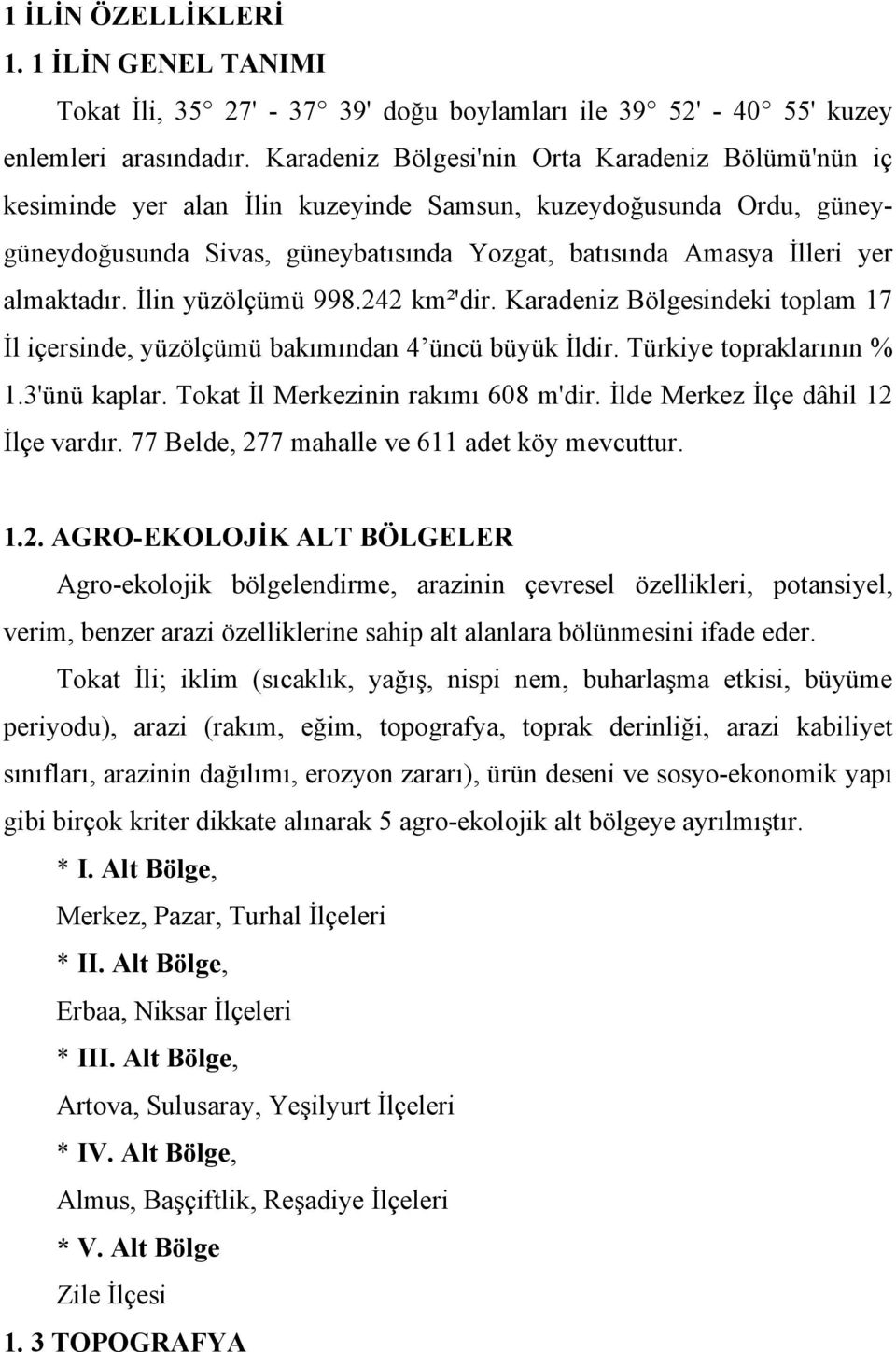 almaktadır. İlin yüzölçümü 998.242 km²'dir. Karadeniz Bölgesindeki toplam 17 İl içersinde, yüzölçümü bakımından 4 üncü büyük İldir. Türkiye topraklarının % 1.3'ünü kaplar.