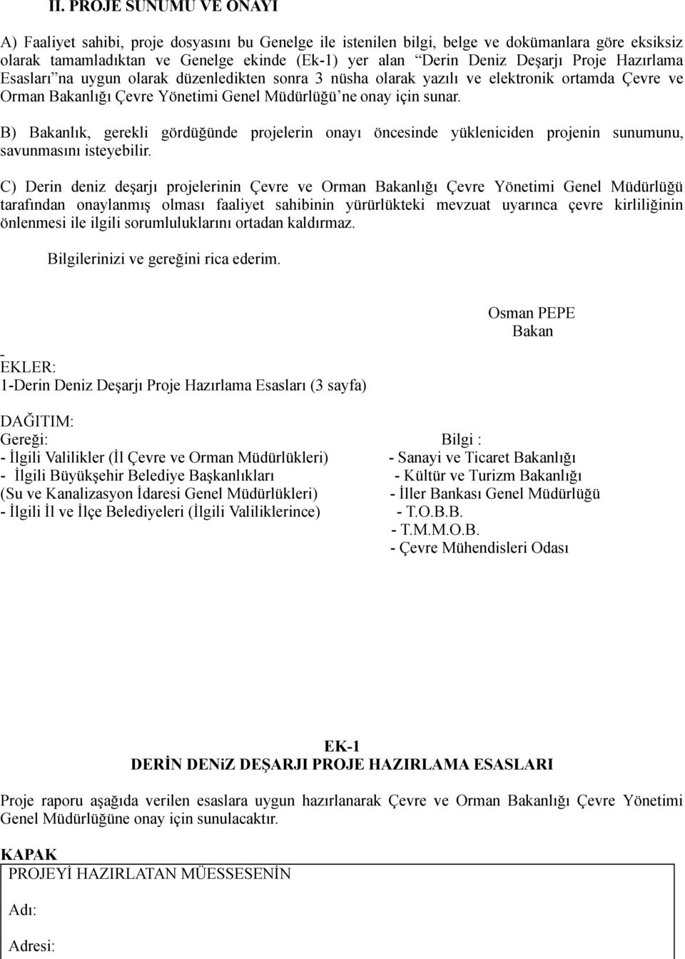 B) Bakanlık, gerekli gördüğünde projelerin onayı öncesinde yükleniciden projenin sunumunu, savunmasını isteyebilir.