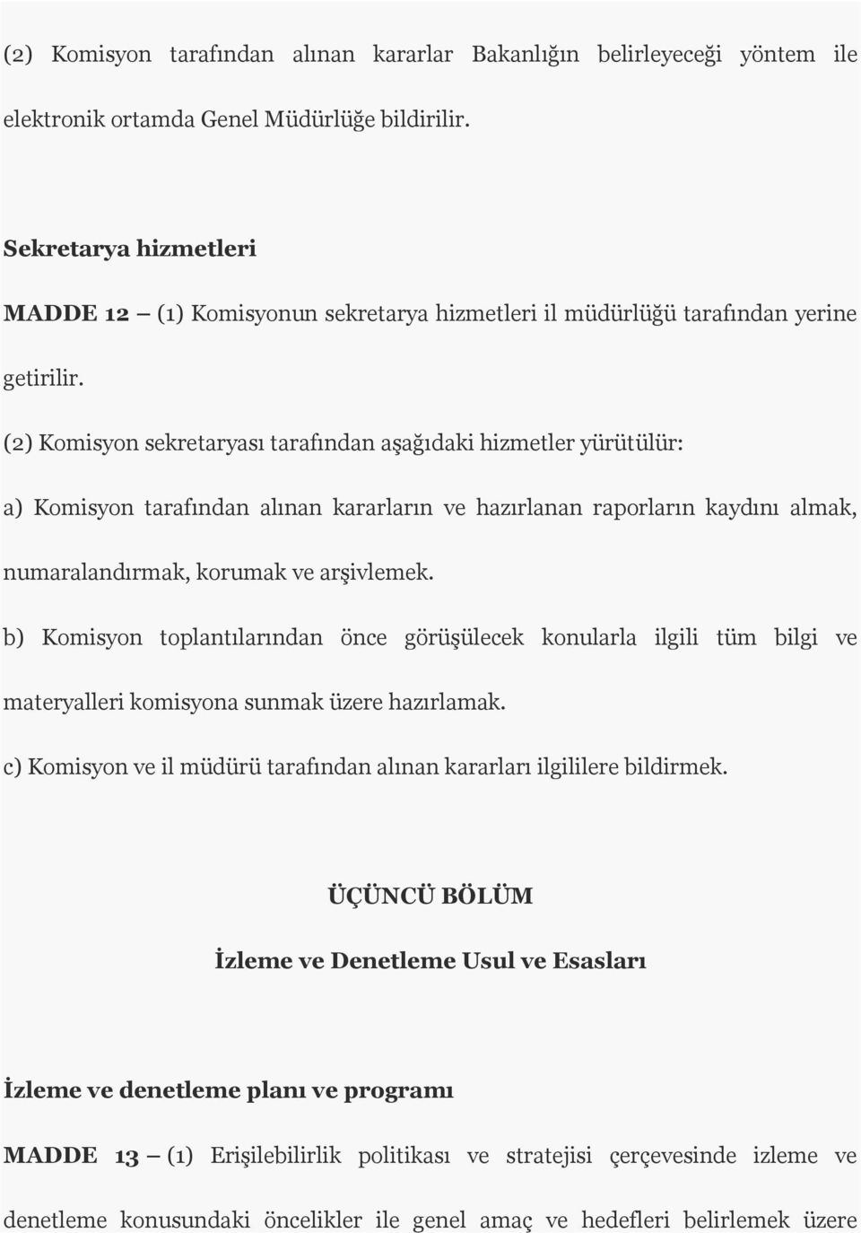 (2) Komisyon sekretaryası tarafından aşağıdaki hizmetler yürütülür: a) Komisyon tarafından alınan kararların ve hazırlanan raporların kaydını almak, numaralandırmak, korumak ve arşivlemek.