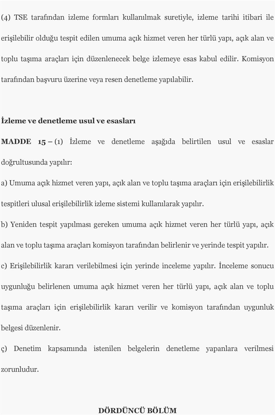 İzleme ve denetleme usul ve esasları MADDE 15 (1) İzleme ve denetleme aşağıda belirtilen usul ve esaslar doğrultusunda yapılır: a) Umuma açık hizmet veren yapı, açık alan ve toplu taşıma araçları