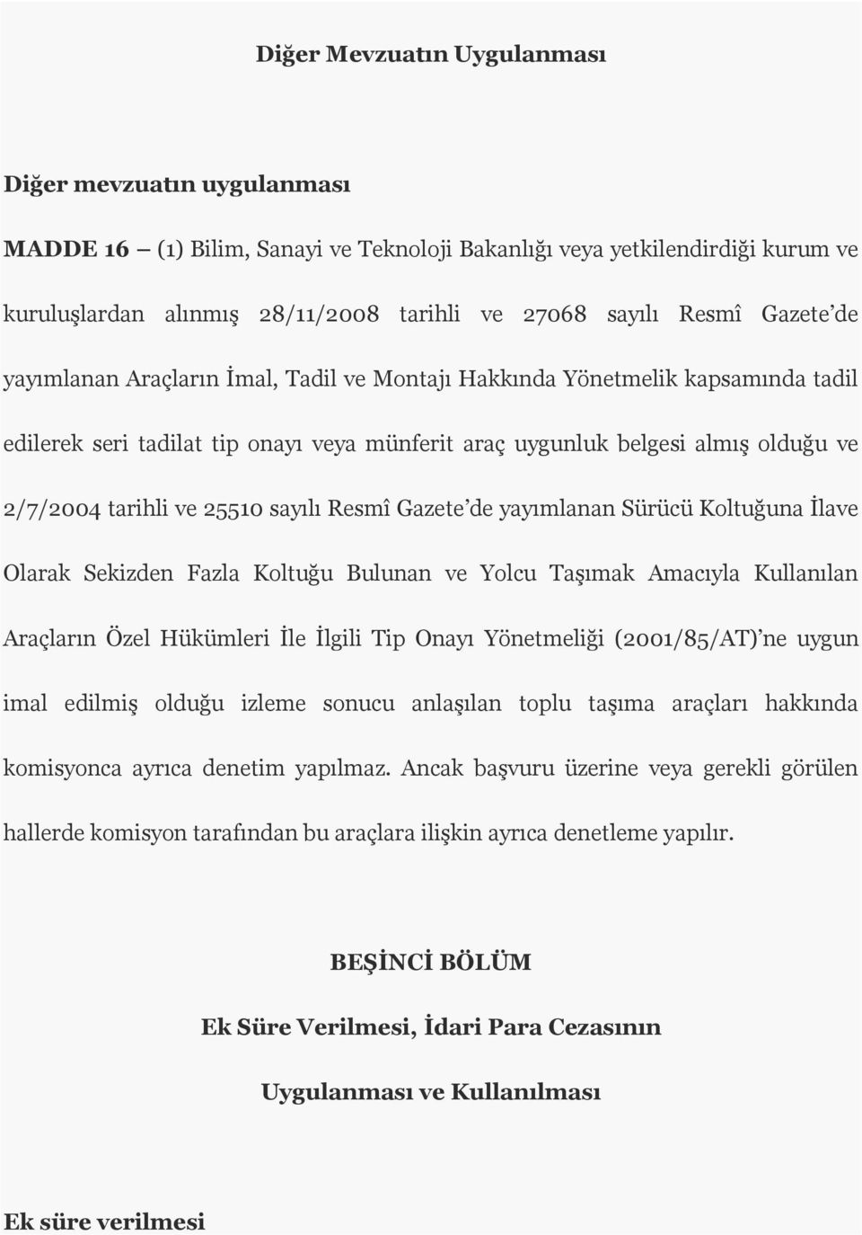 25510 sayılı Resmî Gazete de yayımlanan Sürücü Koltuğuna İlave Olarak Sekizden Fazla Koltuğu Bulunan ve Yolcu Taşımak Amacıyla Kullanılan Araçların Özel Hükümleri İle İlgili Tip Onayı Yönetmeliği