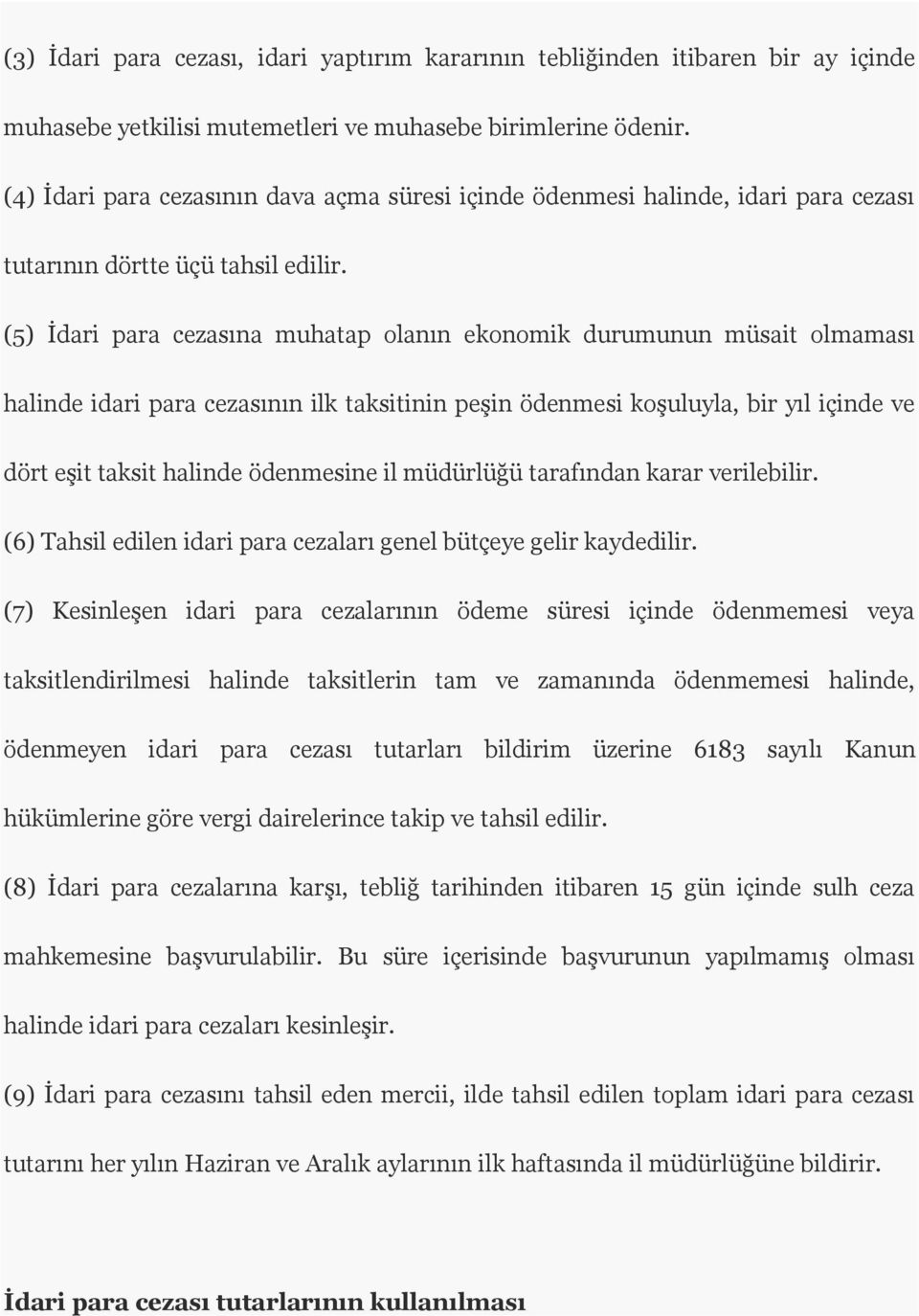 (5) İdari para cezasına muhatap olanın ekonomik durumunun müsait olmaması halinde idari para cezasının ilk taksitinin peşin ödenmesi koşuluyla, bir yıl içinde ve dört eşit taksit halinde ödenmesine